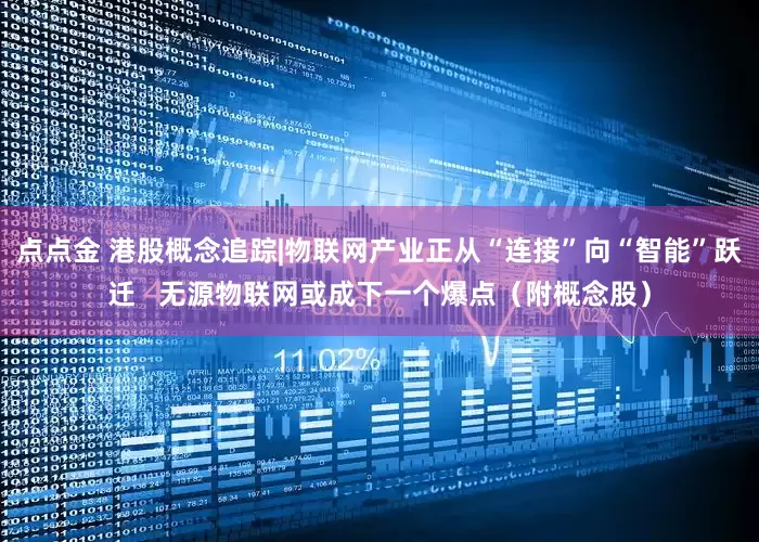 点点金 港股概念追踪|物联网产业正从“连接”向“智能”跃迁   无源物联网或成下一个爆点（附概念股）